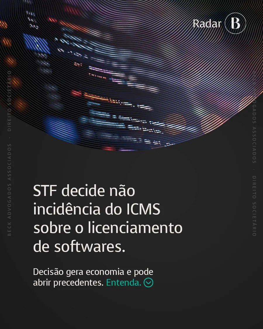 Peça da série Radar B do Beck Advogados sobre a decisão do STF que afasta o ICMS do licenciamento de softwares